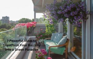 7 Powerful Ideas to Transform Your Balcony into a Green Paradise