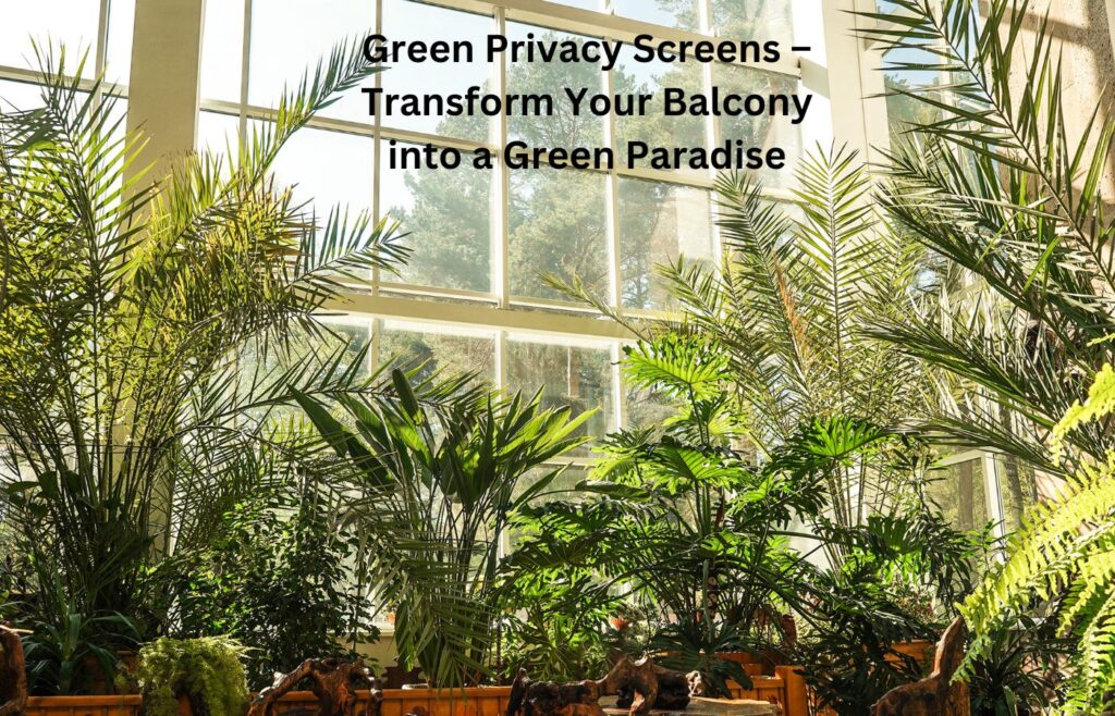 Green Privacy Screens - Transform Your Balcony into a Green Paradise