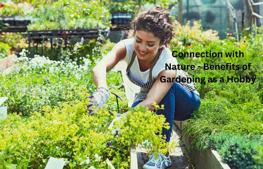 Connection with Nature - Benefits of Gardening as a Hobby