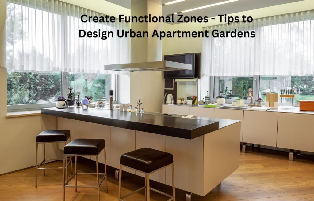 Create Functional Zones - Tips to Design Urban Apartment Gardens
