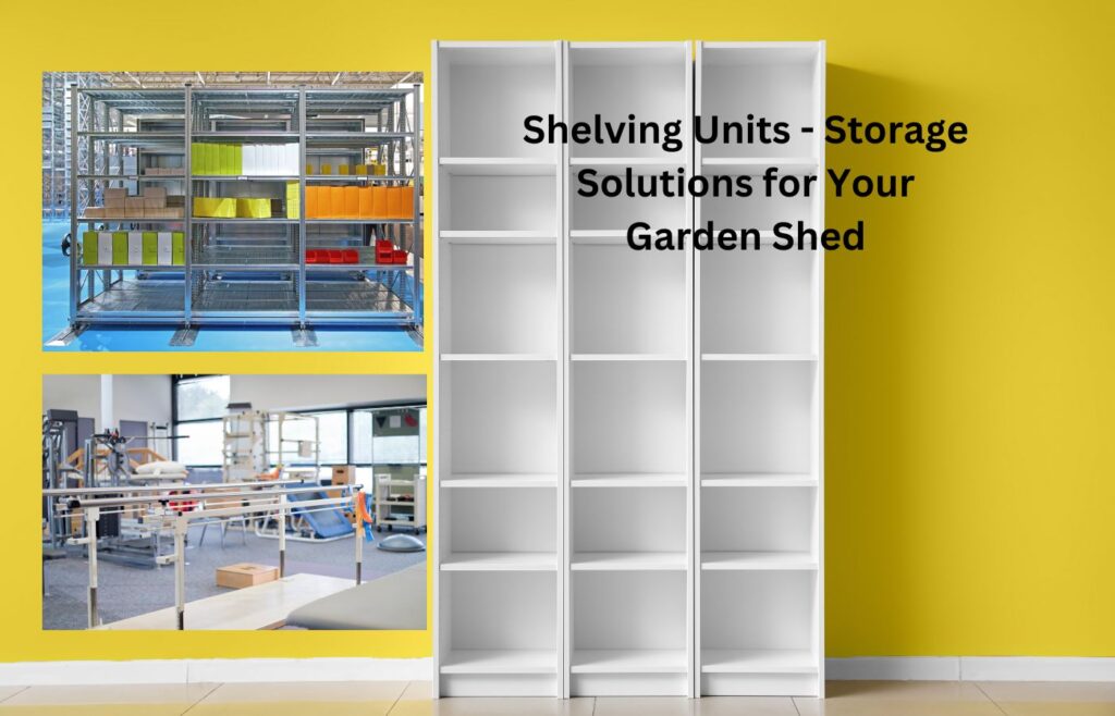 Shelving Units - Storage Solutions for Your Garden Shed