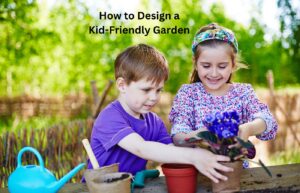 How to Design a Kid-Friendly Garden